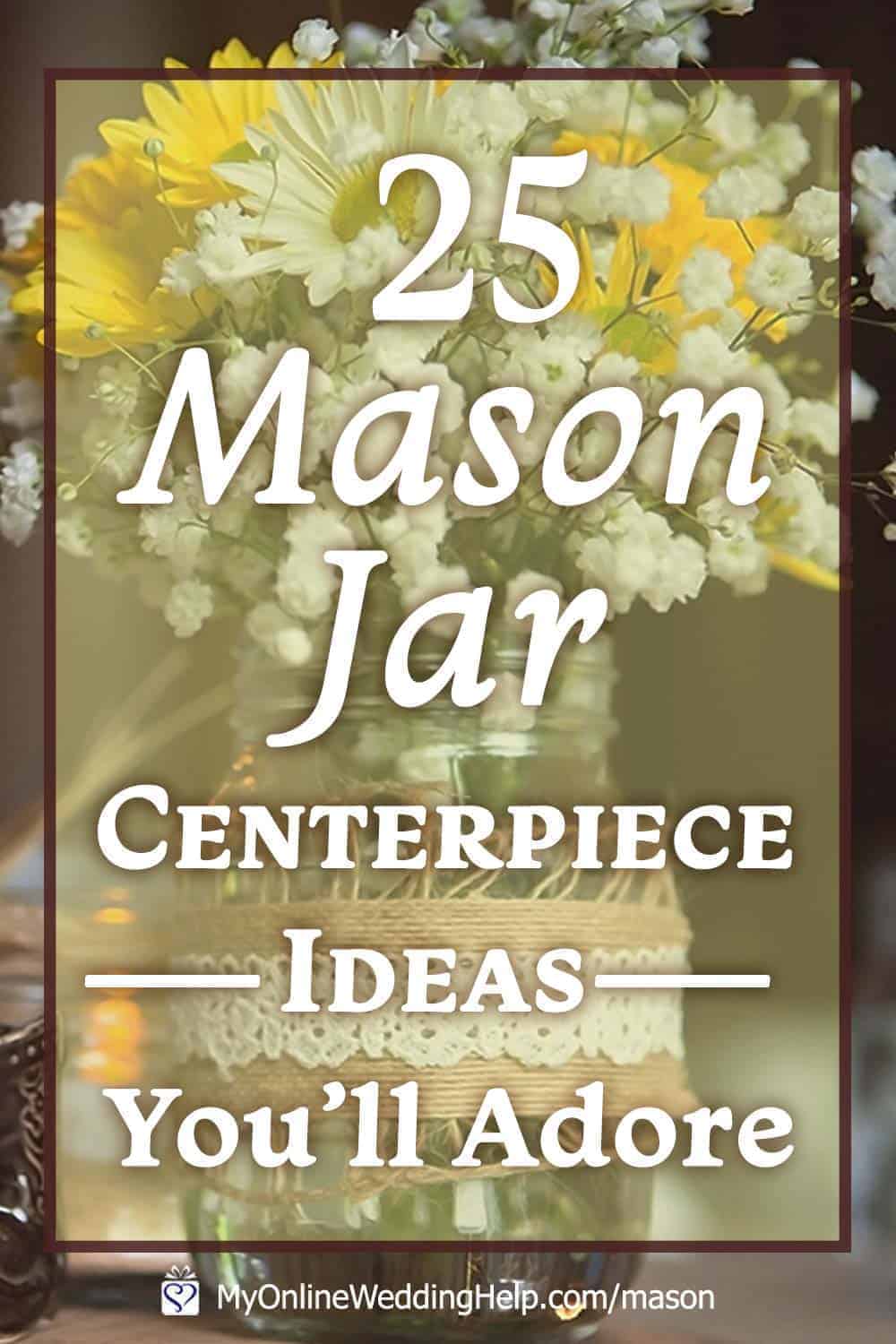 25 Mason Jar Centerpiece Ideas For Weddings My Online Wedding Help Wedding Planning Tips Tools